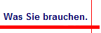 Was Sie brauchen.